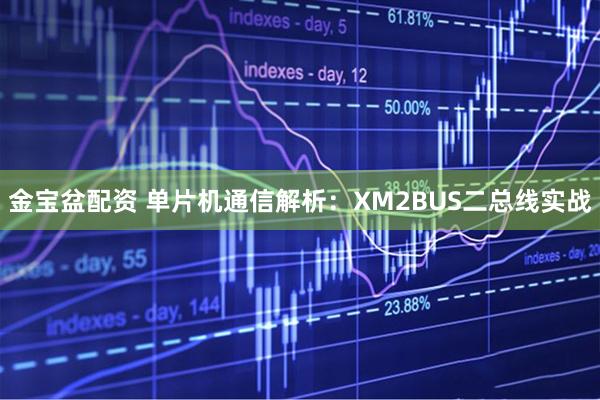 金宝盆配资 单片机通信解析：XM2BUS二总线实战