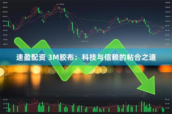 速盈配资 3M胶布：科技与信赖的粘合之道